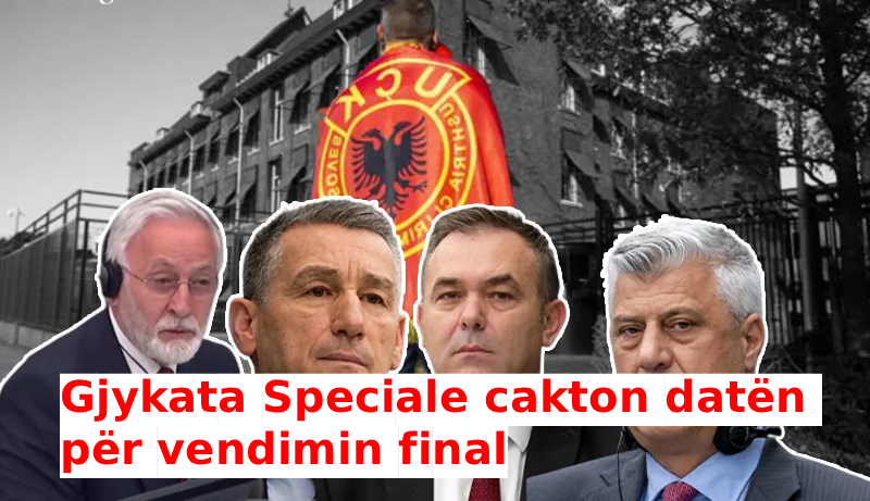 Gjykata Speciale cakton datën për vendimin final