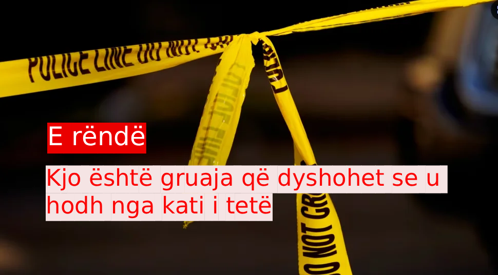 Kjo është gruaja që dyshohet se u hodh nga kati i tetë
