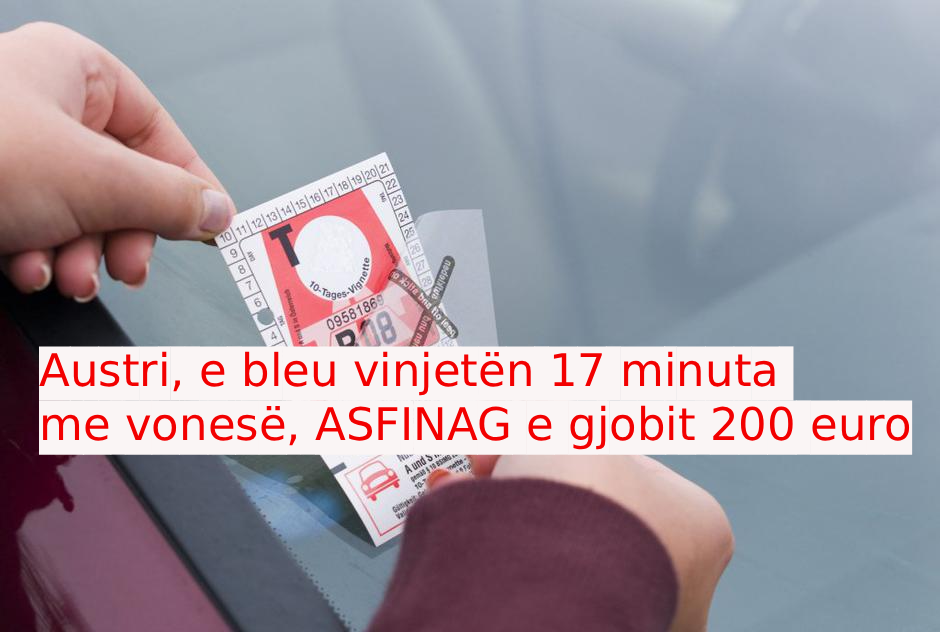 Austri, e bleu vinjetën 17 minuta me vonesë, ASFINAG e gjobit 200 euro